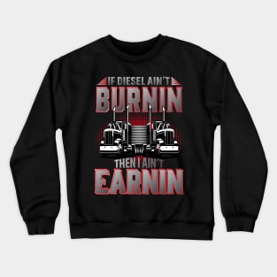 If Diesel Ain't Burnin Then I Ain't Earnin Crewneck Sweatshirt